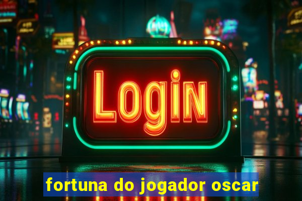 fortuna do jogador oscar